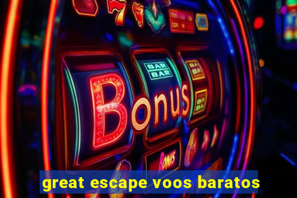 great escape voos baratos